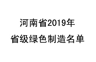 9月19日，河南省2019年省級綠色制造名單公布了